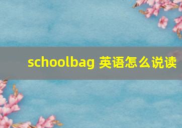 schoolbag 英语怎么说读